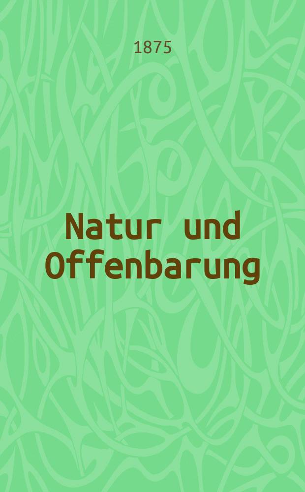 Natur und Offenbarung : Organ zur Vermittlung zwischen Naturforschung und Glauben für Gebildete aller Stände. Bd. 21, H. 3