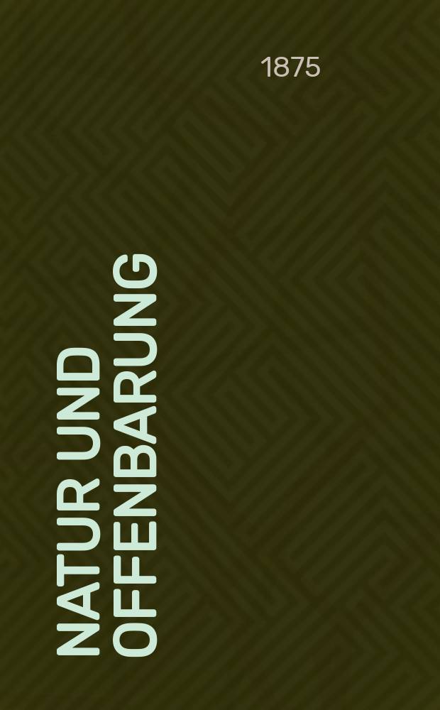 Natur und Offenbarung : Organ zur Vermittlung zwischen Naturforschung und Glauben für Gebildete aller Stände. Bd. 21, H. 7
