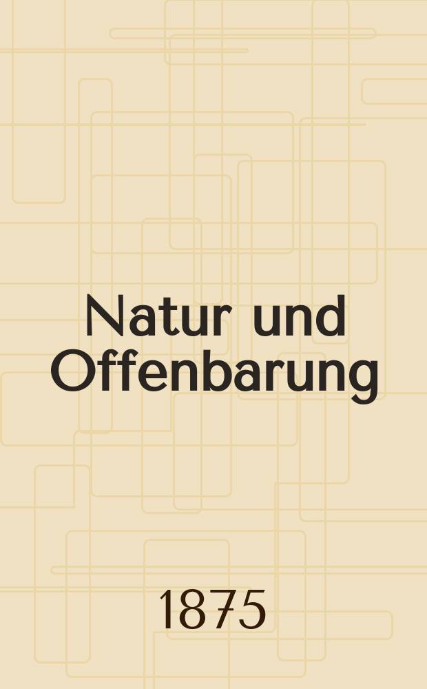 Natur und Offenbarung : Organ zur Vermittlung zwischen Naturforschung und Glauben für Gebildete aller Stände. Bd. 21, H. 9