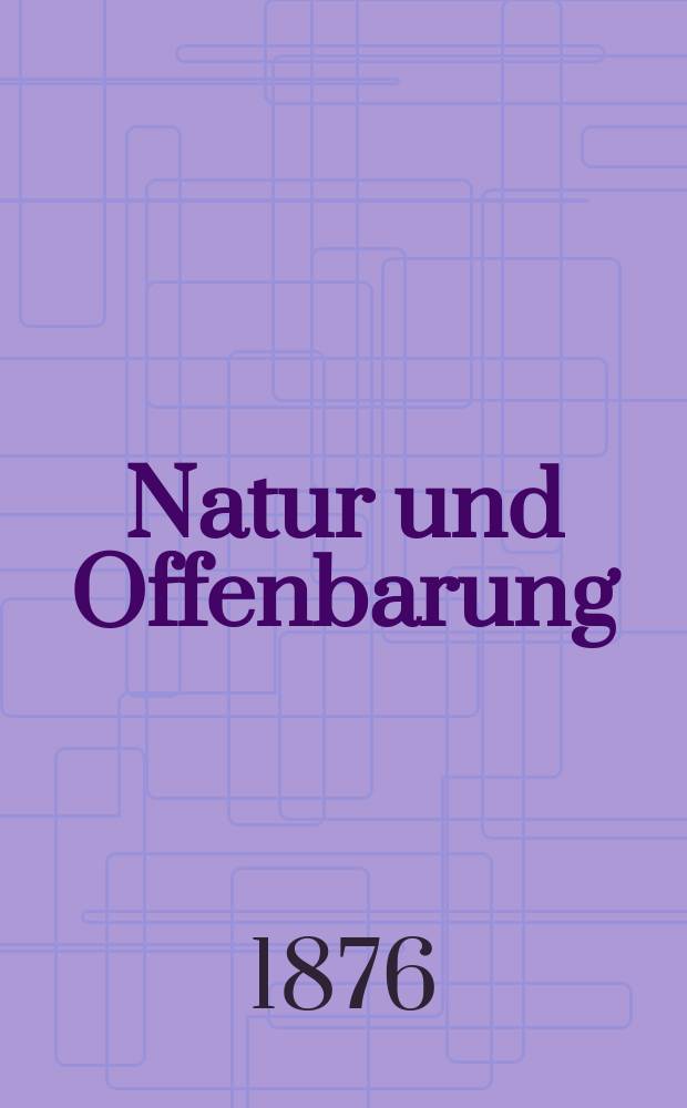 Natur und Offenbarung : Organ zur Vermittlung zwischen Naturforschung und Glauben f&uuml;r Gebildete aller St&auml;nde. Bd. 22, H. 5