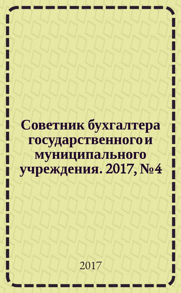 Советник бухгалтера государственного и муниципального учреждения. 2017, № 4 (148)