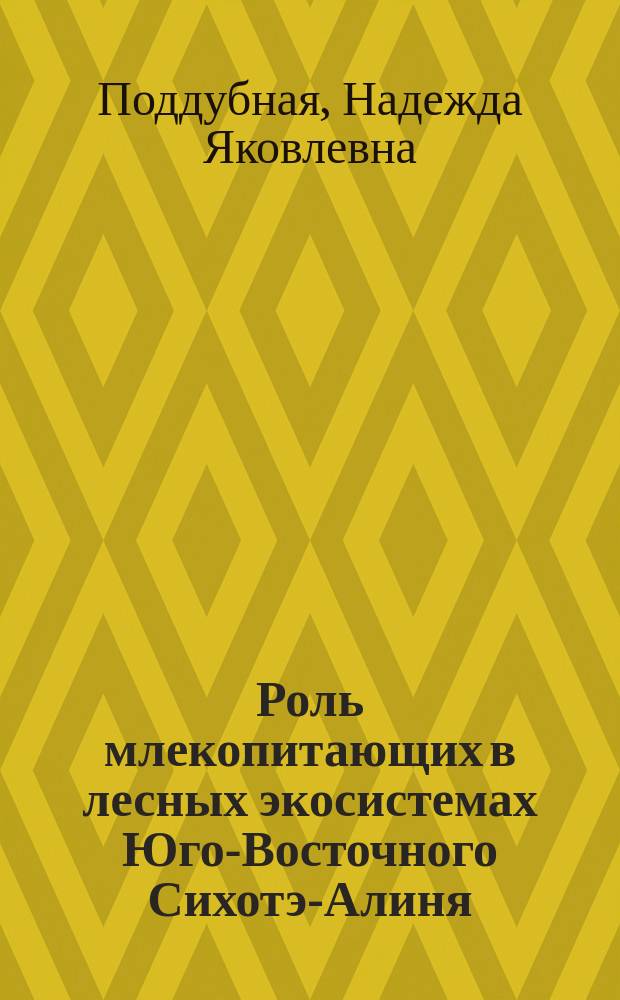 Роль млекопитающих в лесных экосистемах Юго-Восточного Сихотэ-Алиня = The role of mammals in the forest ecosystems of Southeastern Sikhote-Alin : монография