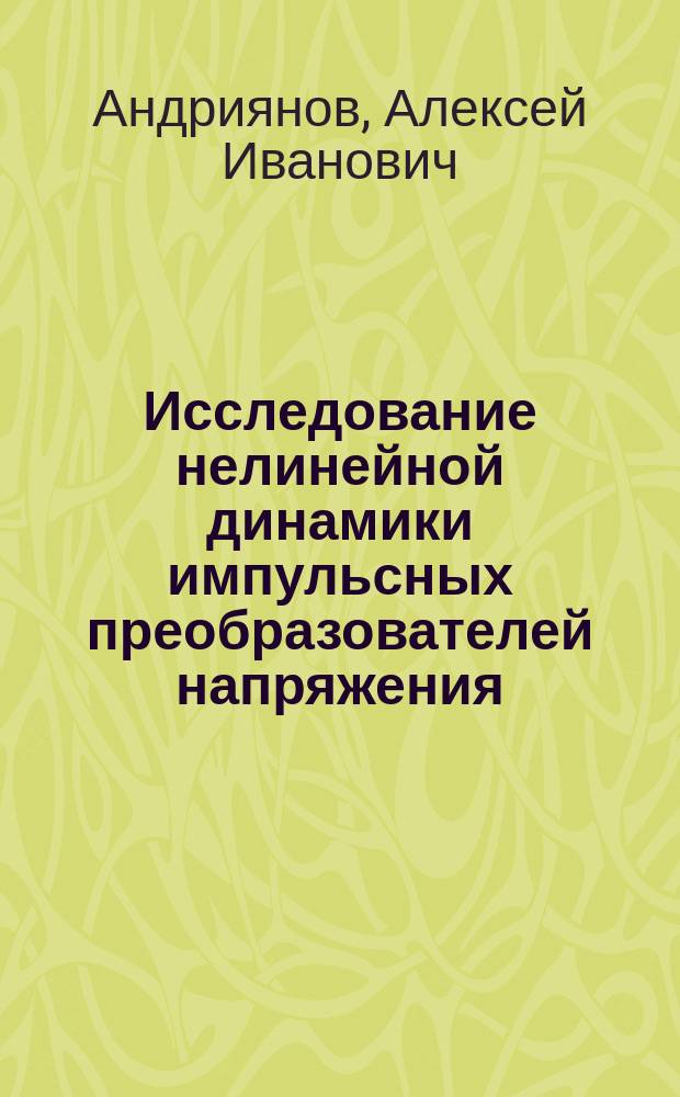 Исследование нелинейной динамики импульсных преобразователей напряжения : монография