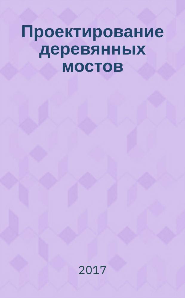 Проектирование деревянных мостов : учебное пособие