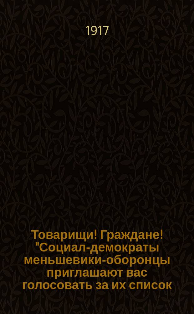 Товарищи! Граждане! "Социал-демократы меньшевики-оборонцы приглашают вас голосовать за их список..." : листовка