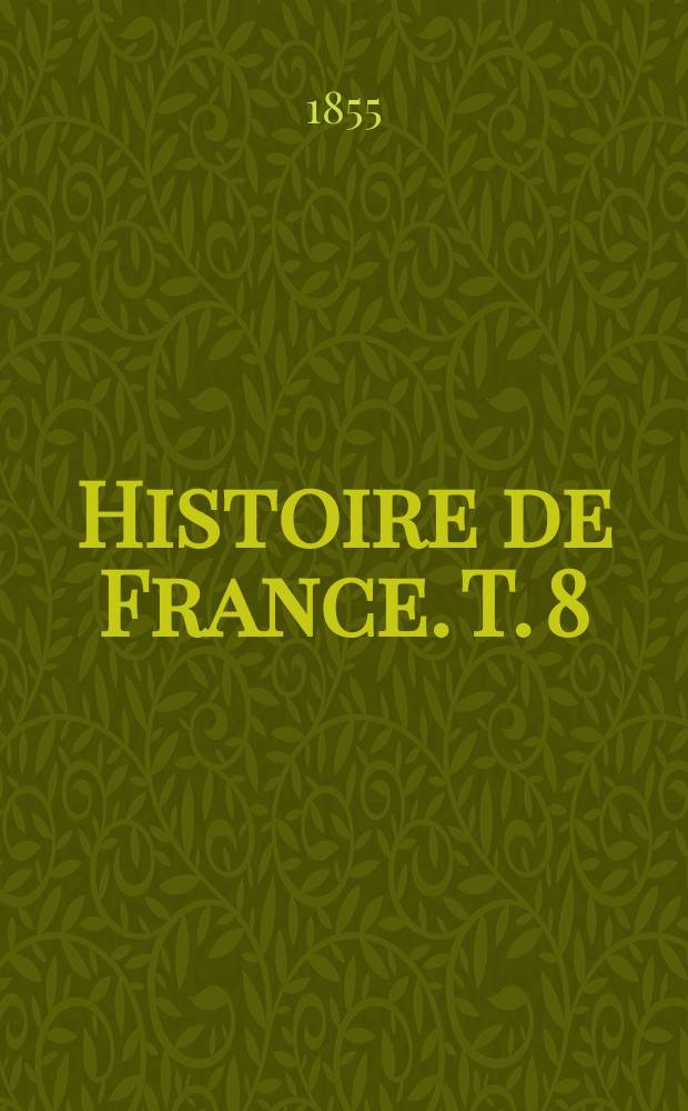 Histoire de France. T. 8 : Au seizième siècle