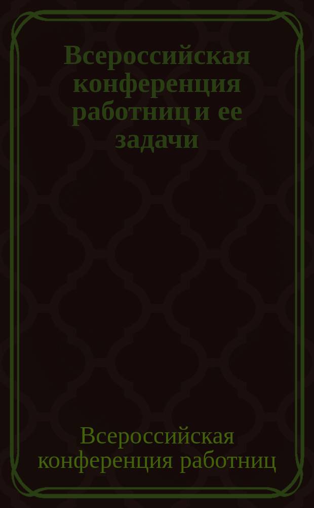 Всероссийская конференция работниц и ее задачи : листовка
