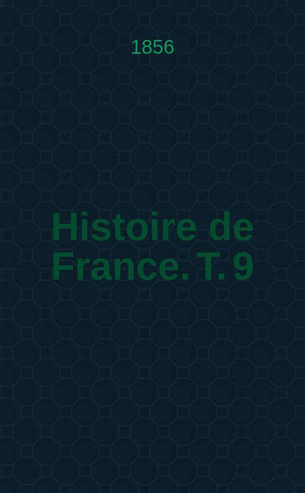 Histoire de France. T. 9 : Au seizième siècle