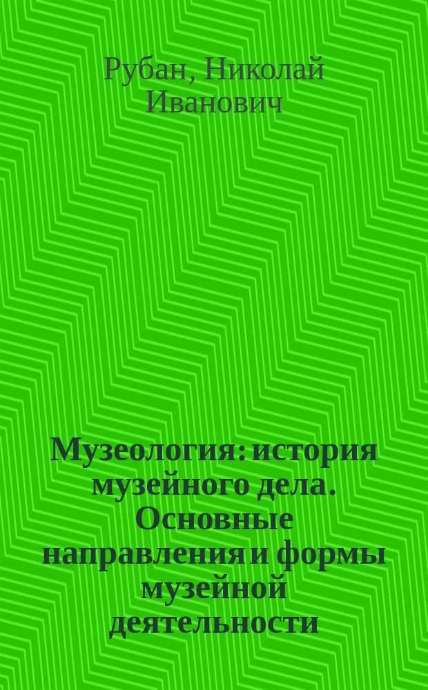 Музеология : история музейного дела. Основные направления и формы музейной деятельности. Музейное дело на Дальнем Востоке России : (учебное пособие) : для студентов специальности 021000 "Музеология"