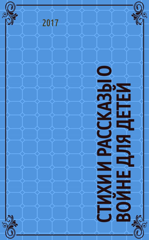 Стихи и рассказы о войне для детей : для среднего школьного возраста