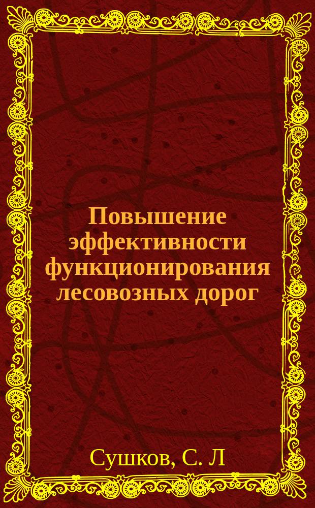 Повышение эффективности функционирования лесовозных дорог : монография