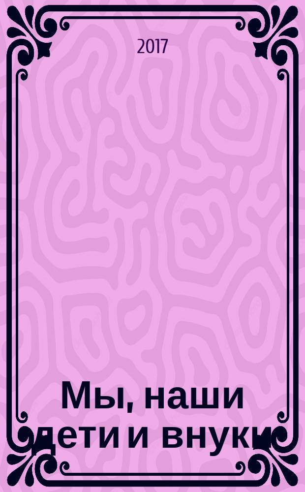 Мы, наши дети и внуки : [в 2 т.]. [Т.] 1 : [Так мы начинали]