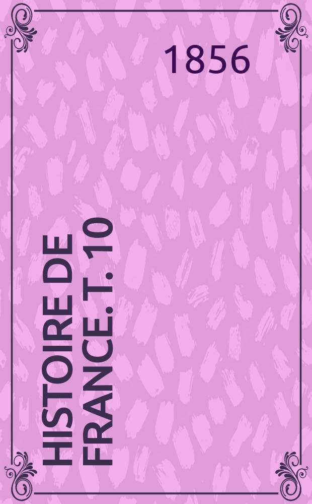 Histoire de France. T. 10 : Au seizième siècle