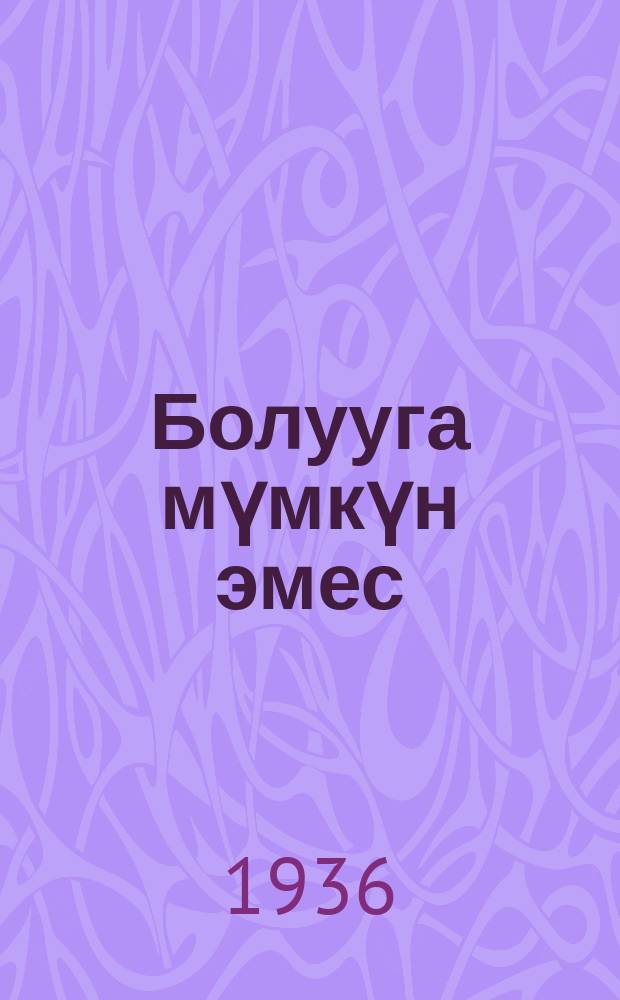 Болууга мүмкүн эмес : жомок = Не может быть