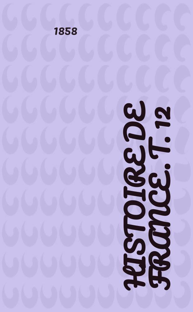 Histoire de France. T. 12 : Au dix-septième siècle