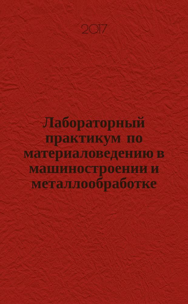 Лабораторный практикум по материаловедению в машиностроении и металлообработке : учебное пособие для использования в учебном процессе образовательных учреждений, реализующих программы начального профессионального образования