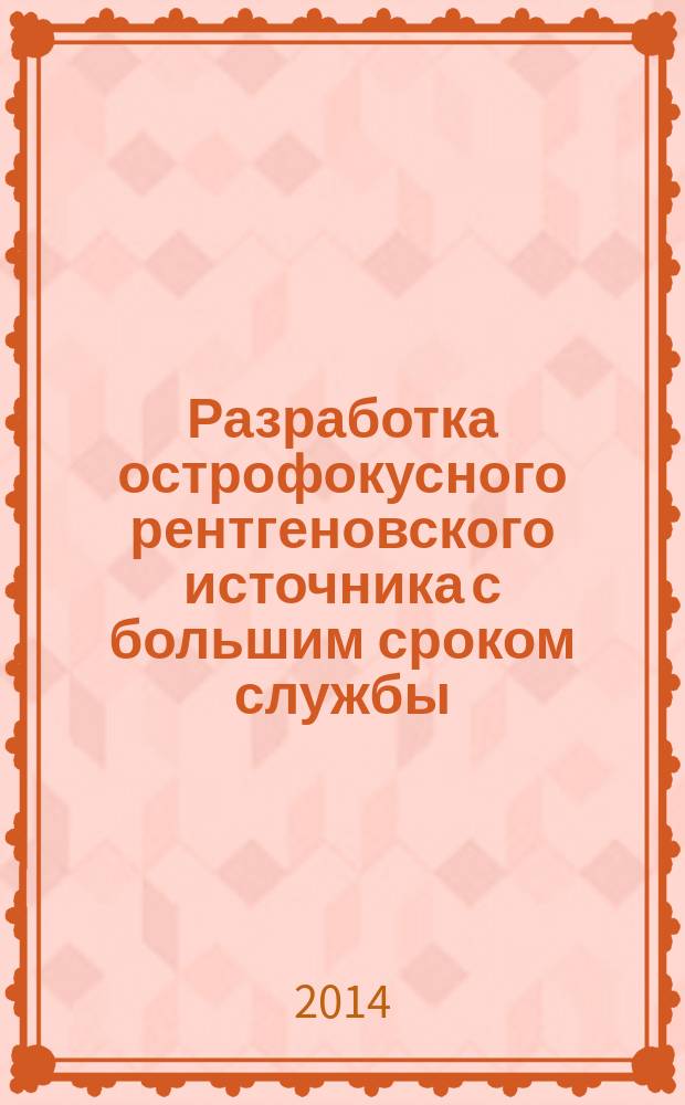 Разработка острофокусного рентгеновского источника с большим сроком службы : автореферат диссертации на соискание ученой степени кандидата технических наук : специальность 05.27.02 <вакуумная и плазменная электроника>