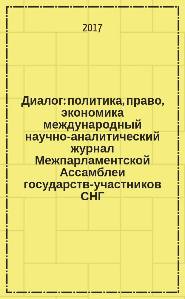Диалог : политика, право, экономика международный научно-аналитический журнал Межпарламентской Ассамблеи государств-участников СНГ. 2017, № 1 (4)