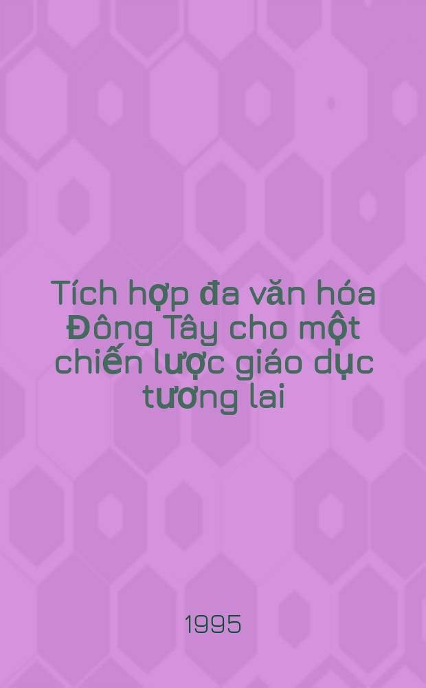 Tích hợp đa văn hóa Đông Tây cho một chiến lược giáo dục tương lai = Синтез культур Востока и Запада с стратегия образования