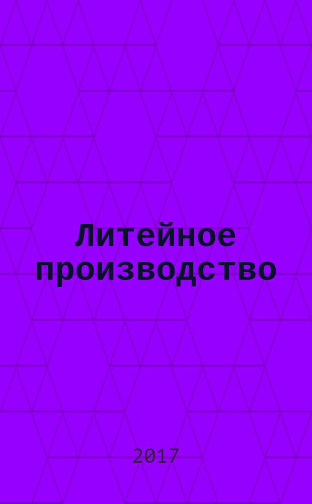 Литейное производство : Ежемес. науч.-техн. и производ. журн. Орган М-ва автомоб. и тракторной пром. СССР и Всесоюз. науч. инж.-техн. о-ва литейщиков. 2017, № 4