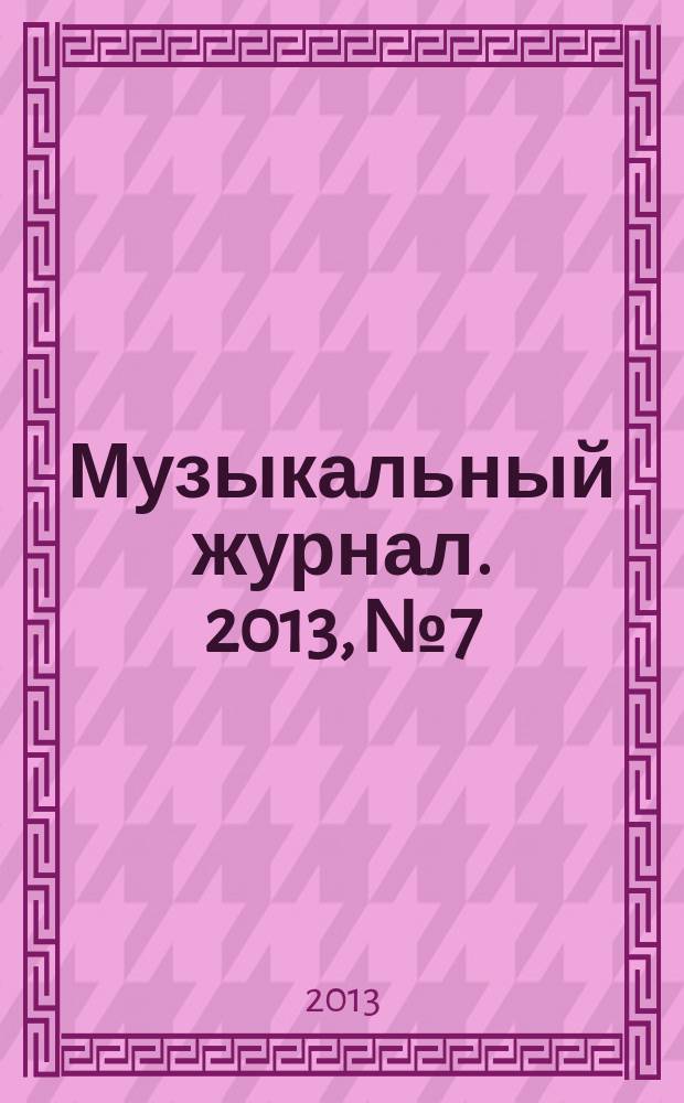 Музыкальный журнал. 2013, № 7