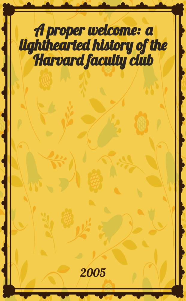 A proper welcome : a lighthearted history of the Harvard faculty club = Достойный приём