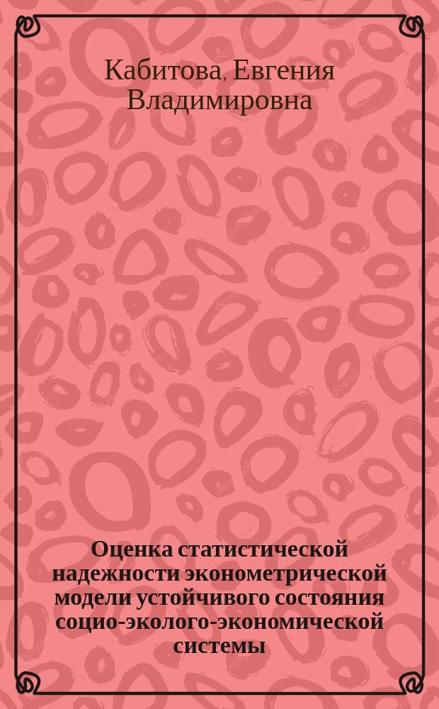 Оценка статистической надежности эконометрической модели устойчивого состояния социо-эколого-экономической системы : монография