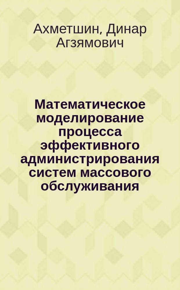 Математическое моделирование процесса эффективного администрирования систем массового обслуживания : автореферат диссертации на соискание ученой степени кандидата технических наук : специальность 05.13.18 <Математическое моделирование, численные методы и комплексы программ>