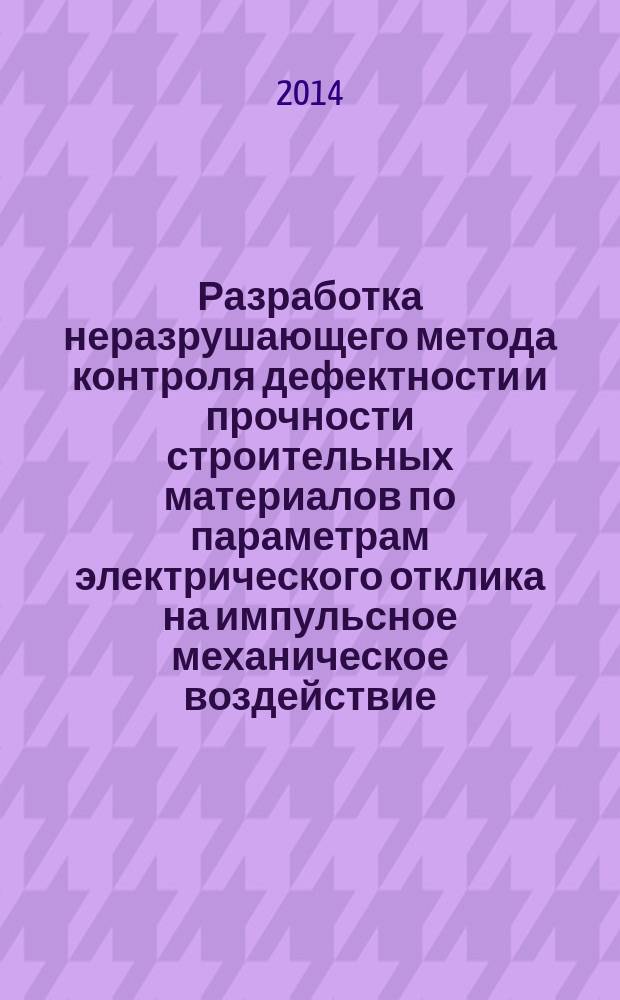 Разработка неразрушающего метода контроля дефектности и прочности строительных материалов по параметрам электрического отклика на импульсное механическое воздействие : автореферат диссертации на соискание ученой степени кандидата технических наук : специальность 05.11.13 <Приборы и методы контроля природной среды, веществ, материалов и изделий>