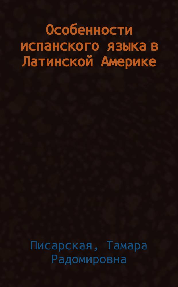 Особенности испанского языка в Латинской Америке : монография