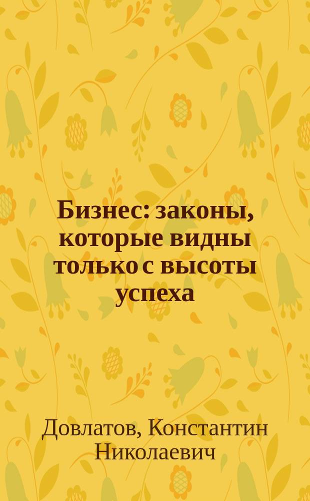 Бизнес : законы, которые видны только с высоты успеха : бизнес-роман