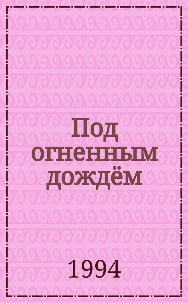 Под огненным дождём : повести