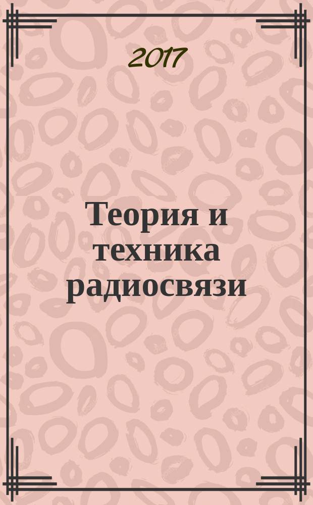 Теория и техника радиосвязи : Науч.-техн. сб. 2017, № 1
