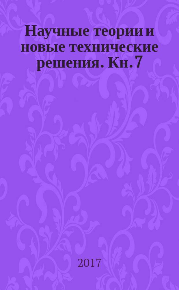 Научные теории и новые технические решения. Кн. 7