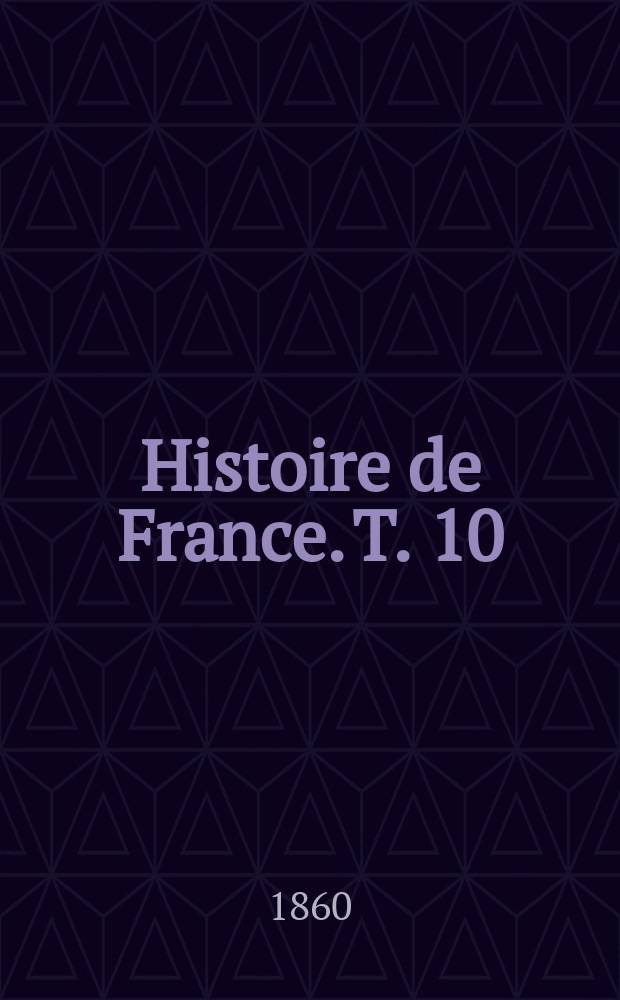 Histoire de France. T. 10 : Au seizième siècle