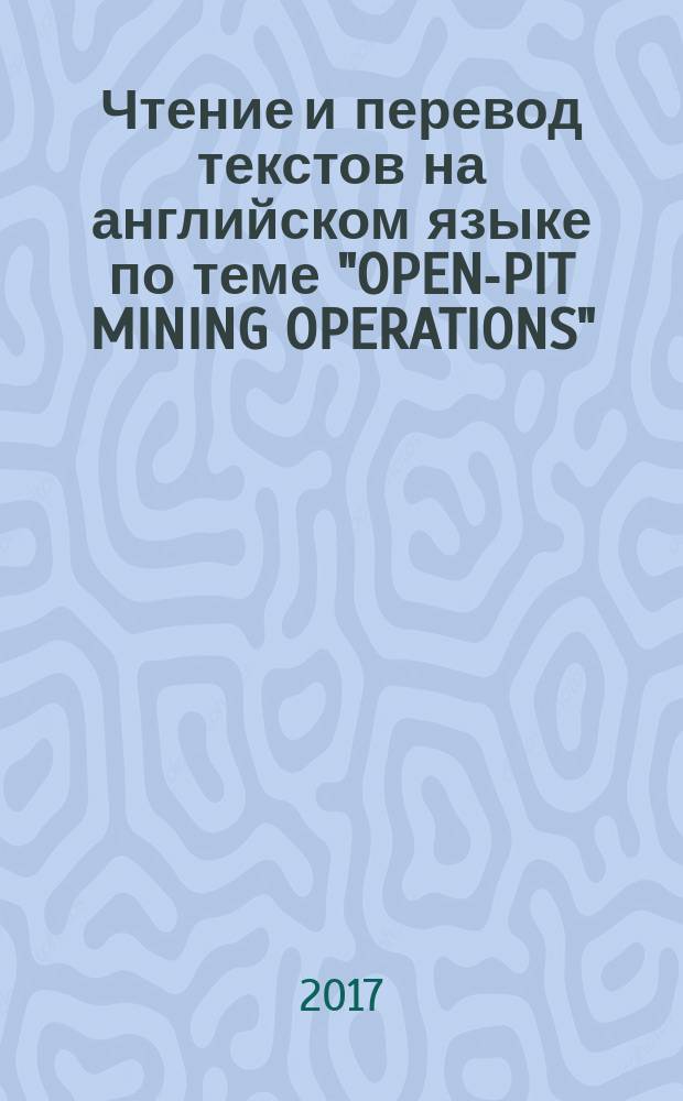 Чтение и перевод текстов на английском языке по теме "OPEN-PIT MINING OPERATIONS" : методические указания для самостоятельной работы студентов специальности 21.05.04