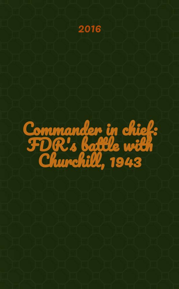 Commander in chief : FDR's battle with Churchill, 1943 = Главнокомандующий