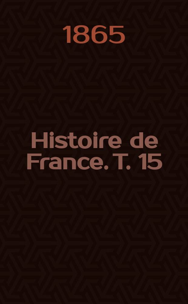 Histoire de France. T. 15 : Le dix-huitième siècle