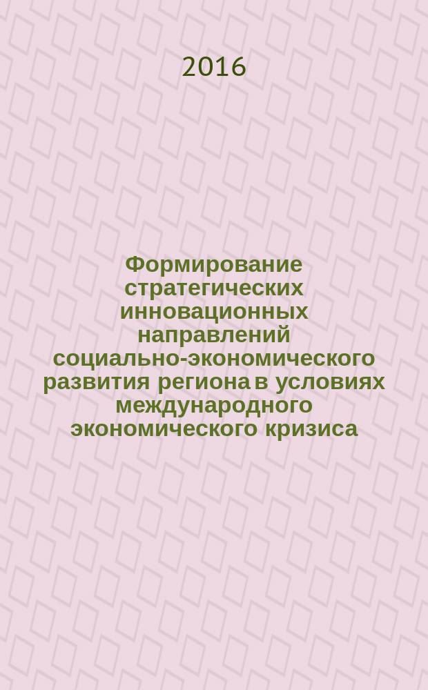 Формирование стратегических инновационных направлений социально-экономического развития региона в условиях международного экономического кризиса : монография