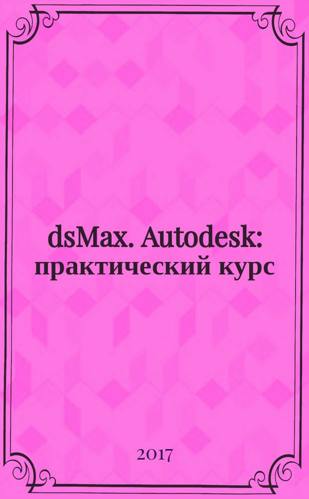 3dsMax. Autodesk : практический курс