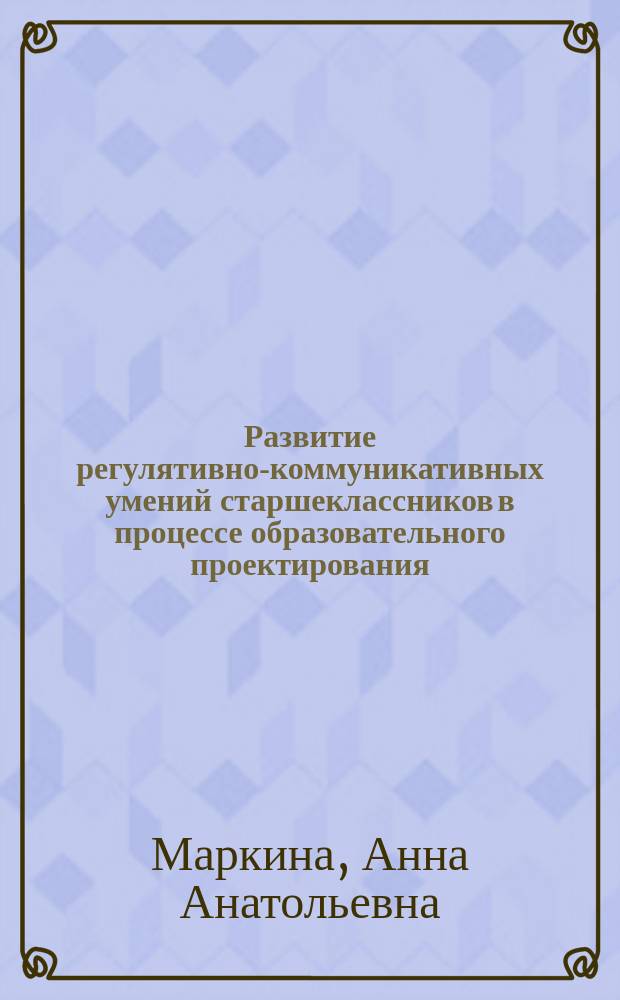Развитие регулятивно-коммуникативных умений старшеклассников в процессе образовательного проектирования : автореферат диссертации на соискание ученой степени кандидата педагогических наук : специальность 13.00.01 <Общая педагогика, история педагогики и образования>