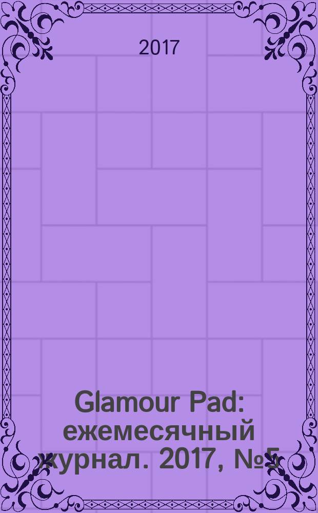Glamour Pad : ежемесячный журнал. 2017, № 5 (153)