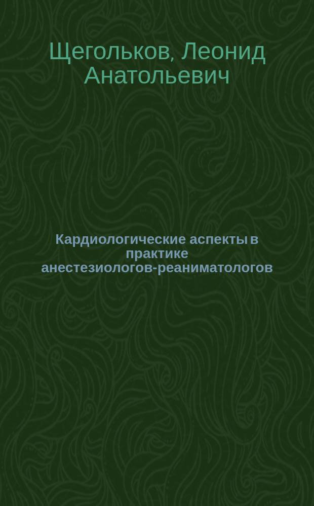 Кардиологические аспекты в практике анестезиологов-реаниматологов : учебное пособие : для врачей