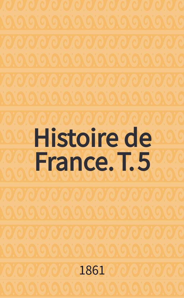 Histoire de France. T. 5