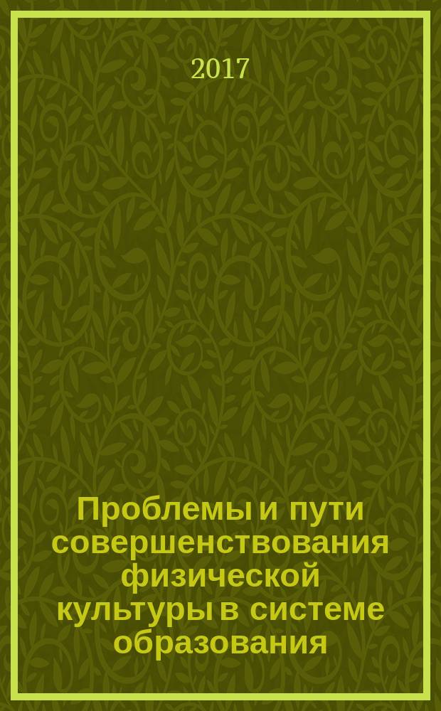 Проблемы и пути совершенствования физической культуры в системе образования : сборник научных трудов по итогам областной научно-практической конференции