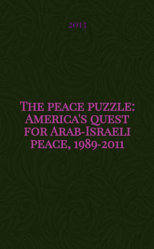 The peace puzzle : America's quest for Arab-Israeli peace, 1989-2011 = Мир из пазлов: американский вклад в арабо-израильский мир, 1989-2001