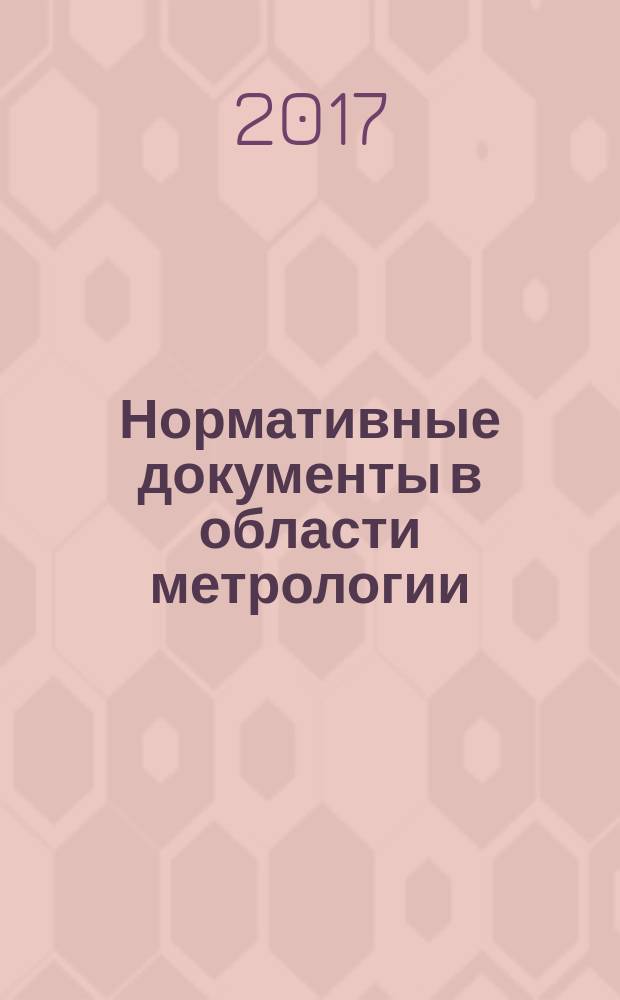 Нормативные документы в области метрологии : действующие в России по состоянию ... полный актуализированный указатель. ... на 1 января 2017 г.