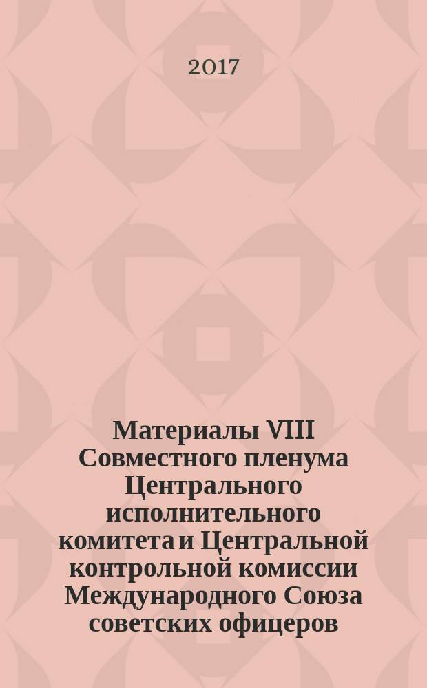Материалы VIII Совместного пленума Центрального исполнительного комитета и Центральной контрольной комиссии Международного Союза советских офицеров, 17 февраля 2017 г.