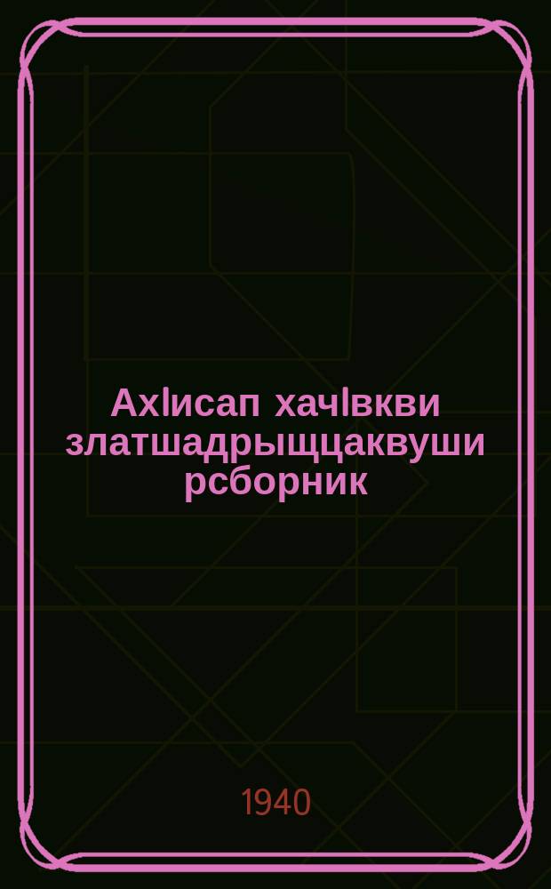 АхIисап хачIвкви златшадрыщцаквуши рсборник : ЧАО рОблОНО йыдрыбагъятI. Ч. 3