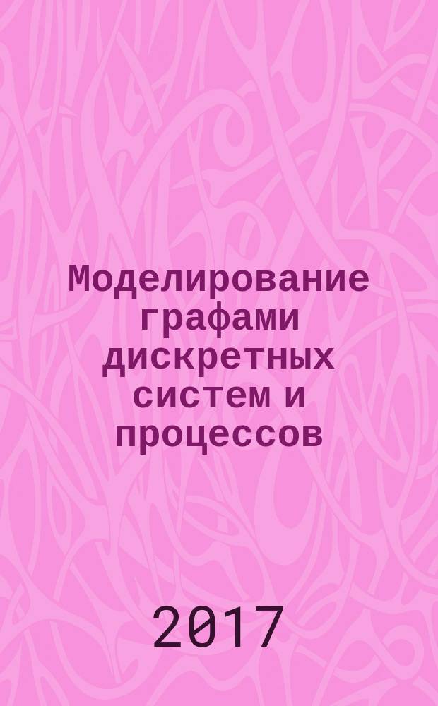 Моделирование графами дискретных систем и процессов : учебное пособие